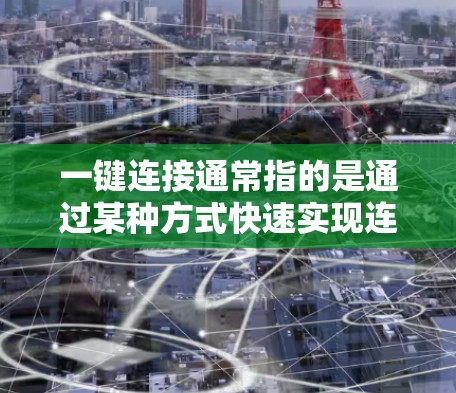 一键连接通常指的是通过某种方式快速实现连接，如