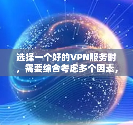选择一个好的VPN服务时，需要综合考虑多个因素，以确保服务可靠、安全且符合个人需求。以下是一些关键点，帮助你做出明智的选择