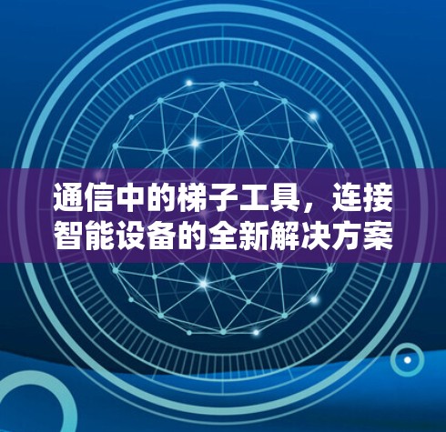 通信中的梯子工具，连接智能设备的全新解决方案