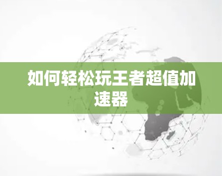 如何轻松玩王者超值加速器