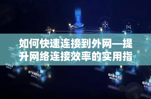 如何快速连接到外网—提升网络连接效率的实用指南