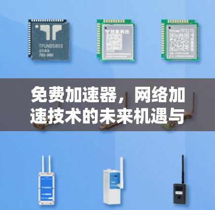 免费加速器，网络加速技术的未来机遇与应用潜力