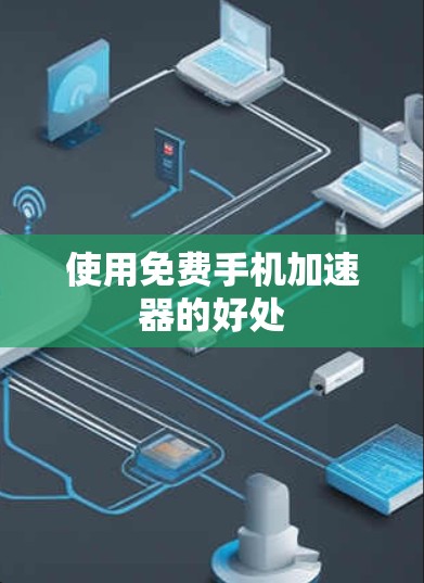 使用免费手机加速器的好处