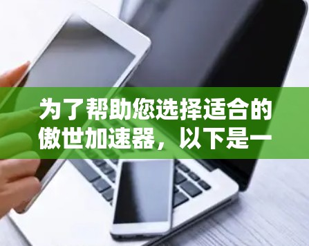 为了帮助您选择适合的傲世加速器，以下是一些步骤性的建议