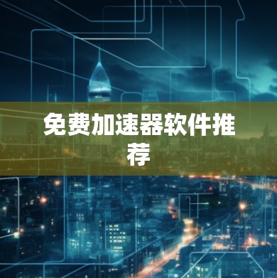 免费加速器软件推荐