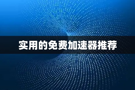实用的免费加速器推荐