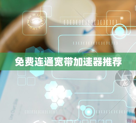 免费连通宽带加速器推荐