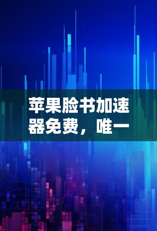 苹果脸书加速器免费，唯一推荐！