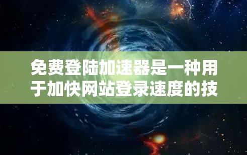 免费登陆加速器是一种用于加快网站登录速度的技术，通常通过缓存服务器缓存内容来实现。以下是对其功能的详细分析