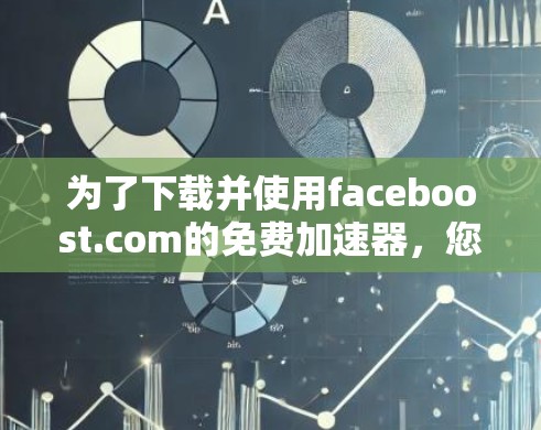 为了下载并使用faceboost.com的免费加速器，您可以按照以下步骤操作