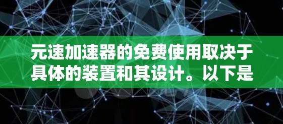 元速加速器的免费使用取决于具体的装置和其设计。以下是对元速加速器是否免费的几种可能情况的分析