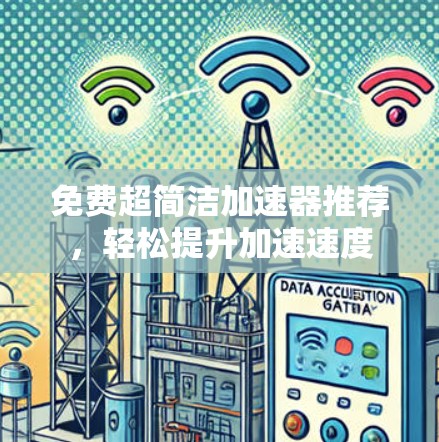 免费超简洁加速器推荐，轻松提升加速速度