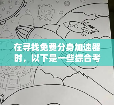 在寻找免费分身加速器时，以下是一些综合考虑的因素和推荐工具