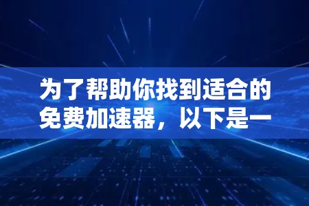 为了帮助你找到适合的免费加速器，以下是一些推荐和比较，供你选择