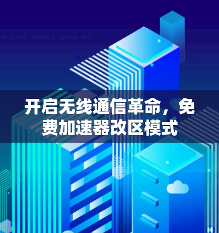 开启无线通信革命，免费加速器改区模式