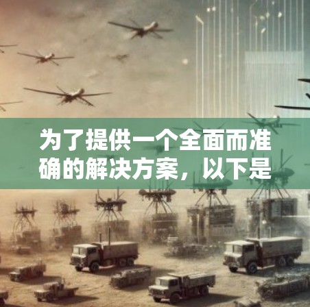 为了提供一个全面而准确的解决方案，以下是一些关键步骤