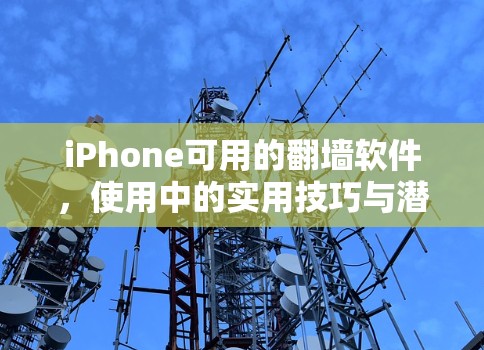 iPhone可用的翻墙软件，使用中的实用技巧与潜在风险