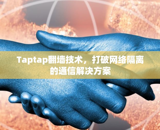 Taptap翻墙技术，打破网络隔离的通信解决方案