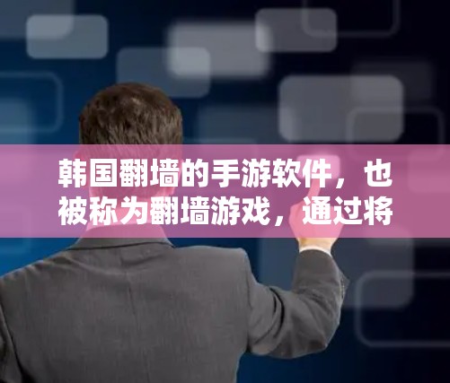 韩国翻墙的手游软件，也被称为翻墙游戏，通过将游戏从国内的网络转移到国外平台运行，以满足玩家对国外游戏的偏好。以下是对这一技术的详细分析