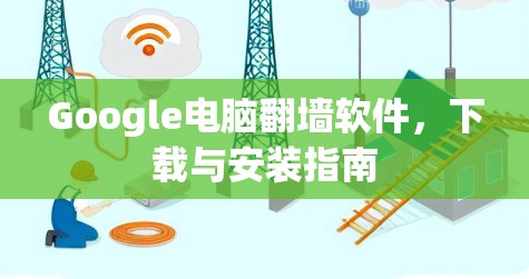 Google电脑翻墙软件，下载与安装指南