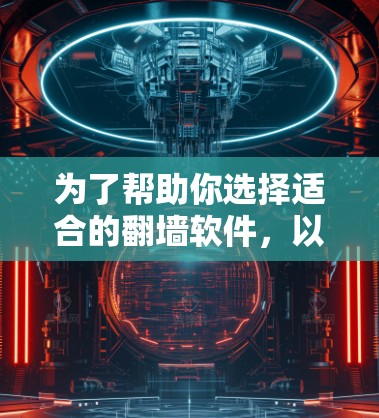 为了帮助你选择适合的翻墙软件，以下是一个分步的指南，涵盖你可能需要考虑的因素