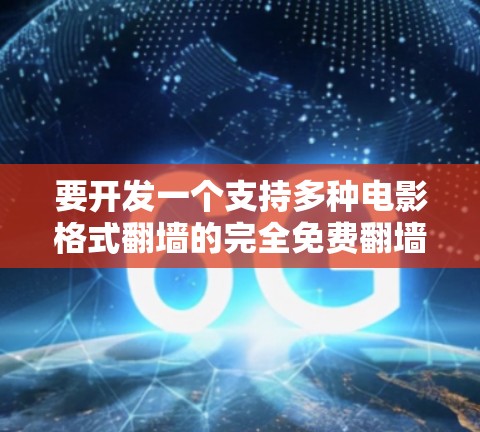 要开发一个支持多种电影格式翻墙的完全免费翻墙电影软件，可以按照以下步骤进行