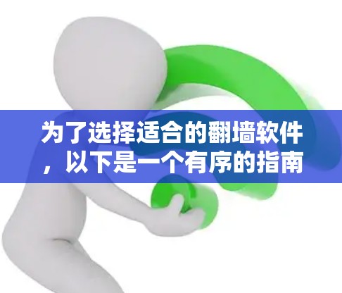 为了选择适合的翻墙软件，以下是一个有序的指南，帮助你做出明智的决定