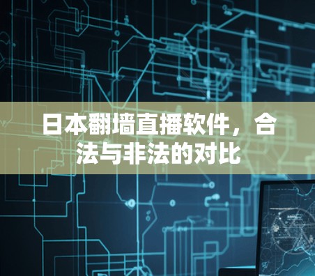 日本翻墙直播软件，合法与非法的对比
