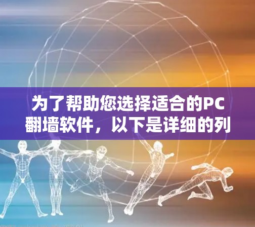 为了帮助您选择适合的PC翻墙软件，以下是详细的列表，涵盖功能、使用步骤及优缺点