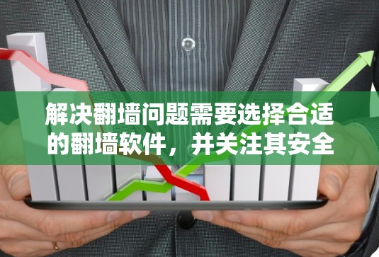 解决翻墙问题需要选择合适的翻墙软件，并关注其安全性和配置。以下是一些步骤性的建议