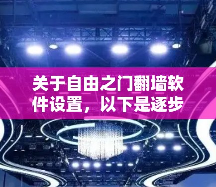 关于自由之门翻墙软件设置，以下是逐步的解释和解决方案