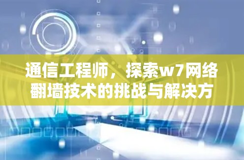 通信工程师，探索w7网络翻墙技术的挑战与解决方案