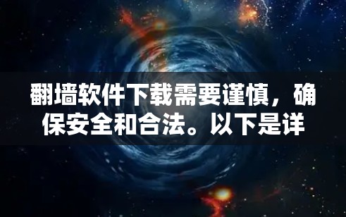 翻墙软件下载需要谨慎，确保安全和合法。以下是详细的步骤指南，帮助您轻松下载并使用翻墙软件