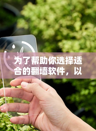 为了帮助你选择适合的翻墙软件，以下是一个分步骤的指南