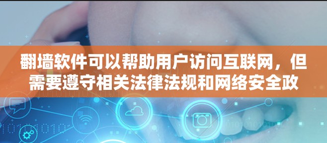 翻墙软件可以帮助用户访问互联网，但需要遵守相关法律法规和网络安全政策。以下是一些常见的翻墙软件推荐，供您参考