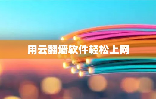 用云翻墙软件轻松上网