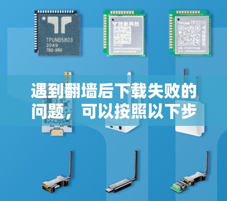 遇到翻墙后下载失败的问题，可以按照以下步骤进行解决