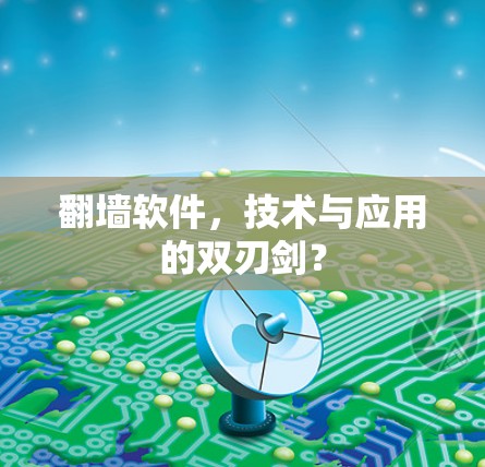 翻墙软件，技术与应用的双刃剑？
