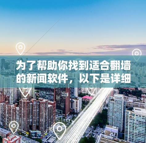 为了帮助你找到适合翻墙的新闻软件，以下是详细的建议