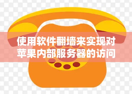 使用软件翻墙来实现对苹果内部服务器的访问,是通过合法的网络协议实现的,而不是通过外部服务器访问内部服务器。以下是详细的步骤和建议 使用软件翻墙来实现对苹果内部服务器的访问,是通过合法的网络协议实现的,而不是通过外部服务器访问内部服务器。以下是详细的步骤和建议