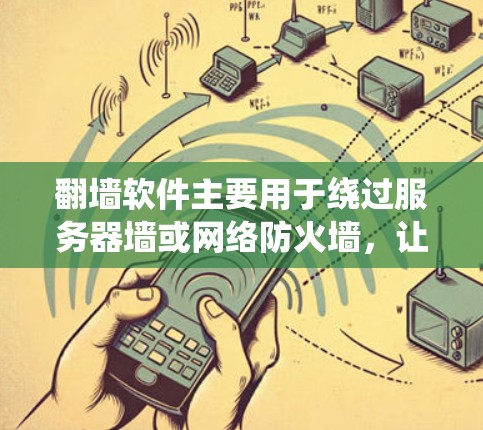 翻墙软件主要用于绕过服务器墙或网络防火墙,让用户能够访问网络资源。以下是一些好玩的翻墙软件推荐,涵盖了多种用途,包括挑战、测试和轻松游戏 翻墙软件主要用于绕过服务器墙或网络防火墙,让用户能够访问网络资源。以下是一些好玩的翻墙软件推荐,涵盖了多种用途,包括挑战、测试和轻松游戏