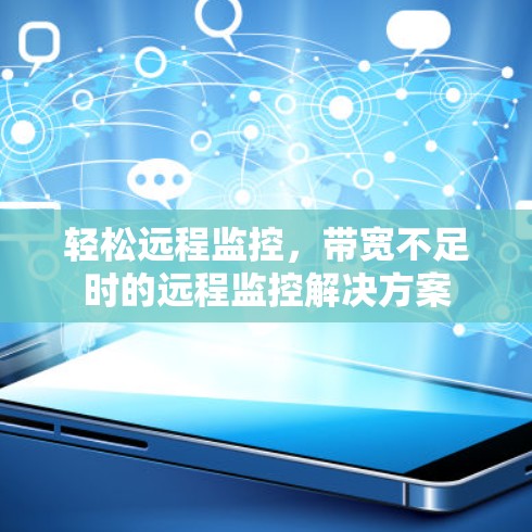 轻松远程监控，带宽不足时的远程监控解决方案