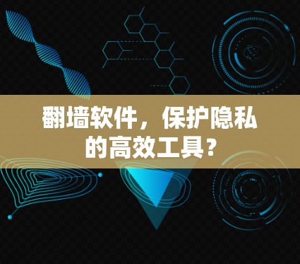翻墙软件，保护隐私的高效工具？