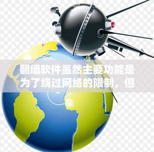 翻墙软件虽然主要功能是为了绕过网络的限制，但它们在某些方面仍然是非常有用的工具。以下是一些适合翻墙的软件推荐，涵盖功能多样、兼容性好的几种