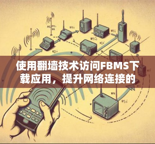 使用翻墙技术访问FBMS下载应用，提升网络连接的高效工具