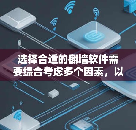 选择合适的翻墙软件需要综合考虑多个因素，以确保安全性和适用性。以下是基于这些因素的建议