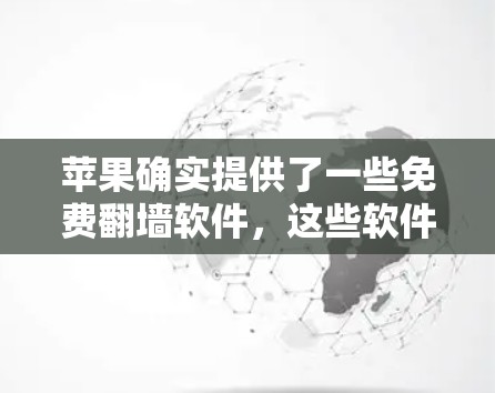 苹果确实提供了一些免费翻墙软件，这些软件可以帮助用户访问网络资源，但需要注意以下几点