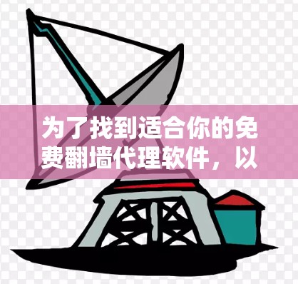 为了找到适合你的免费翻墙代理软件，以下是一些推荐和详细的分析