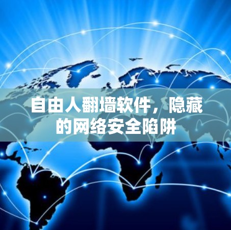 自由人翻墙软件，隐藏的网络安全陷阱