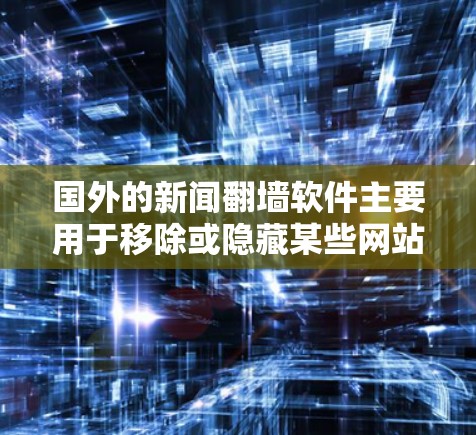 国外的新闻翻墙软件主要用于移除或隐藏某些网站的访问控制,如IP地址或DNS服务。以下是一些常见的翻墙软件及其特点 国外的新闻翻墙软件主要用于移除或隐藏某些网站的访问控制,如IP地址或DNS服务。以下是一些常见的翻墙软件及其特点